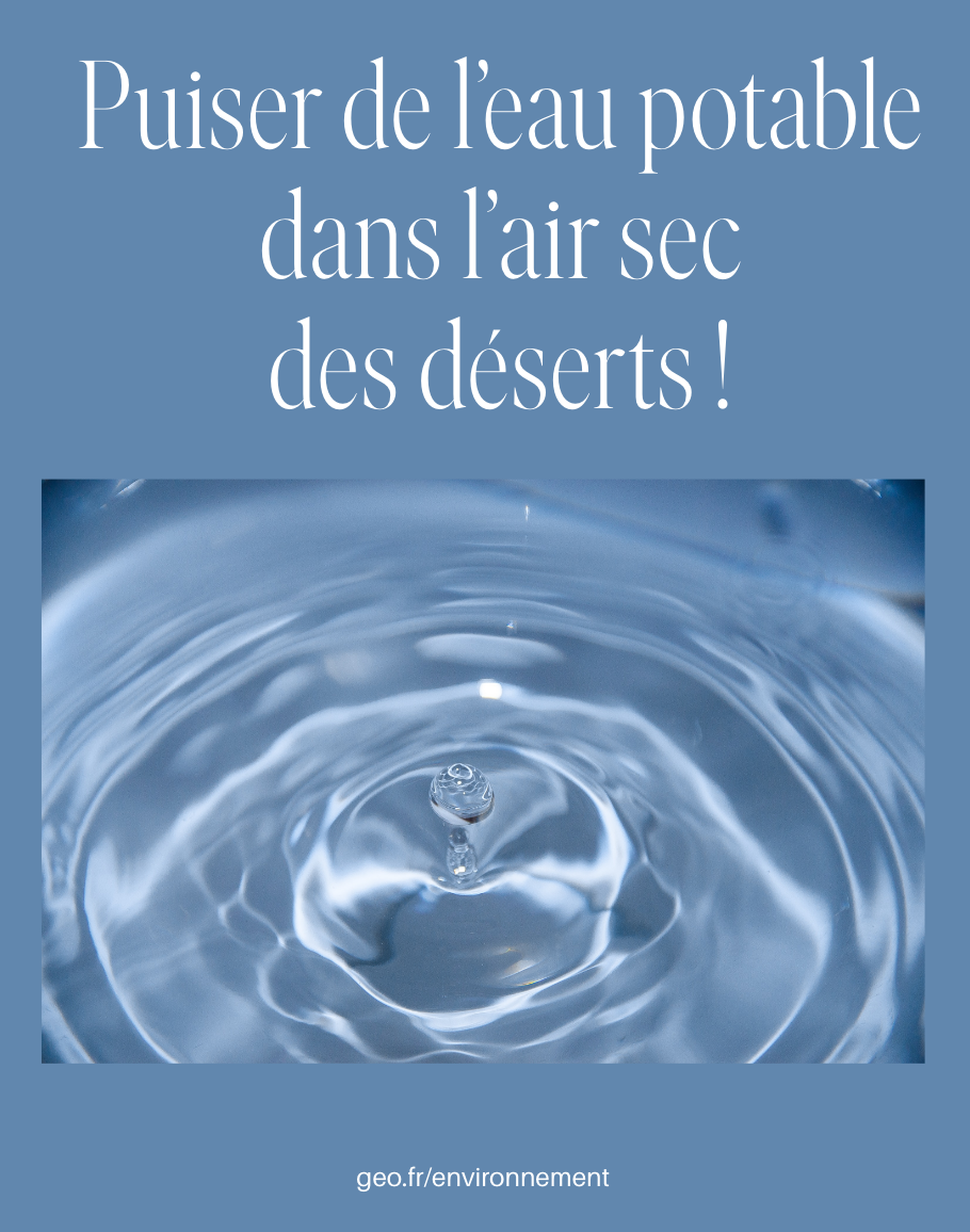 Puiser de l’eau potable dans l’air sec des déserts !